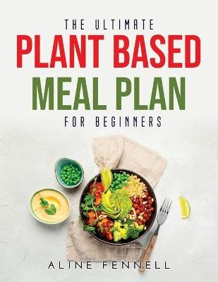 The Ultimate Plant Based Meal Plan for Beginners - Aline Fennell