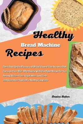 Healthy Bread Machine Recipes - Denise Baker