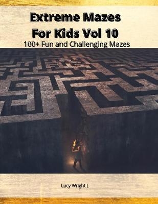 Extreme Mazes For Kids Vol 10 - Lucy Wright J