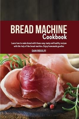 Bread Machine Cookbook - Dan Ridolfi