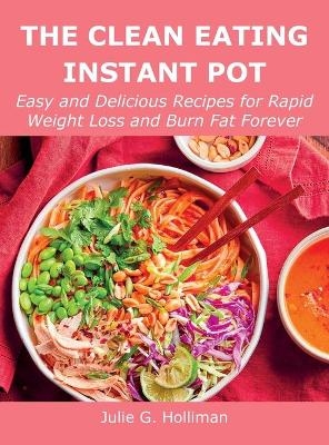 The Clean Eating Instant Pot - Julie G Holliman