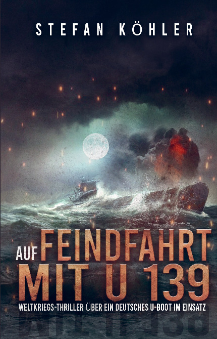 Auf Feindfahrt mit U 139 - Stefan Köhler