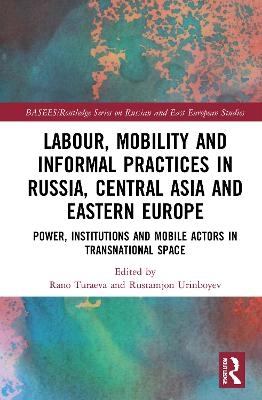 Labour, Mobility and Informal Practices in Russia, Central Asia and Eastern Europe - 