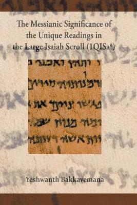 The Messianic Significance of the Unique Readings in the Large Isaiah Scroll (1QISaa) - Yeshwant Bakkavemana