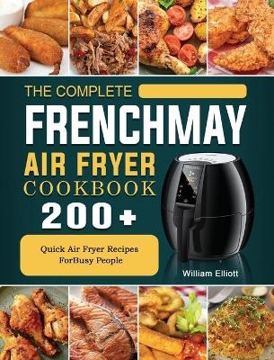 The Complete FrenchMay Air Fryer Cookbook - William Elliott