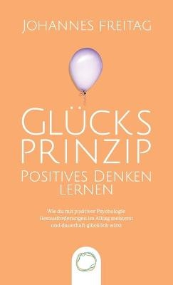 Glücksprinzip - Positives Denken lernen - Johannes Freitag