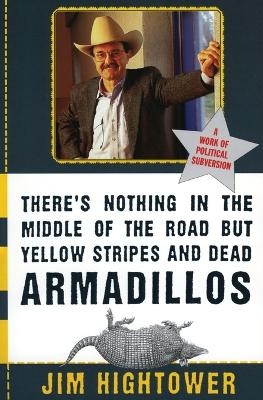 There's Nothing in the Middle of the Road but Yellow Stripes and Dead Armadillos - Jim Hightower