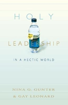 Holy Leadership in a Hectic World - Nina G Gunter, Gay Leonard