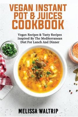 Vegan Instant Pot & Juices Cookbook - Melissa Waltrip