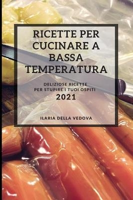 Ricette Per Cucinare a Bassa Temperatura 2021 (Sous Vide Recipes 2021 Italian Edition) - Ilaria Della Vedova