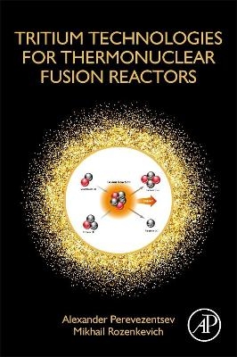 Tritium Technologies for Thermonuclear Fusion Reactors - Alexander Perevezentsev, Mikhail Rozenkevich