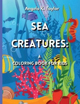 Sea Creatures - Angela K Taylor