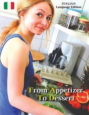 From Appetizer To Dessert - Cookbook With Many Food Recipes - Interpreting and Executing Recipes With a Cooking Robot -  How To Cook At Home - Books For All