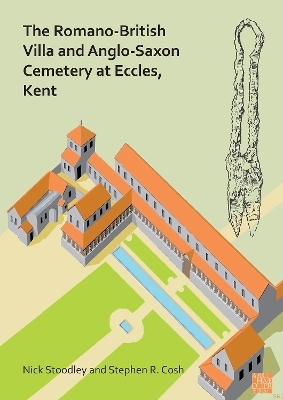 The Romano-British Villa and Anglo-Saxon Cemetery at Eccles, Kent - Nick Stoodley, Stephen R. Cosh
