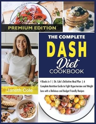 The Complete DASH Diet Cookbook - Janeth Cole