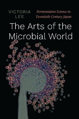 The Arts of the Microbial World - Victoria Lee