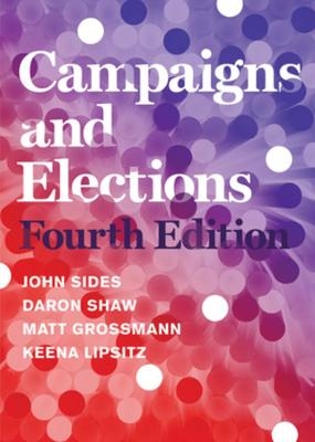 Campaigns and Elections - John Sides, Daron Shaw, Matt Grossmann, Keena Lipsitz