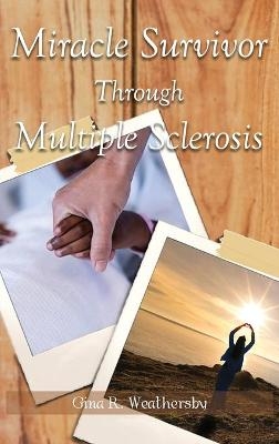 Miracle Survivor Through Multiple Sclerosis - Gina R Weathersby