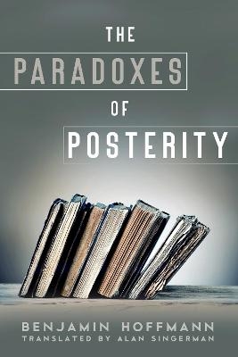The Paradoxes of Posterity - Benjamin Hoffmann
