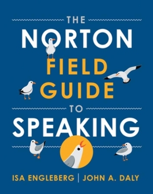The Norton Field Guide to Speaking - Isa Engleberg, John Daly