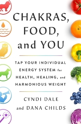 Chakras, Food, and You - Dana Childs, Cyndi Dale