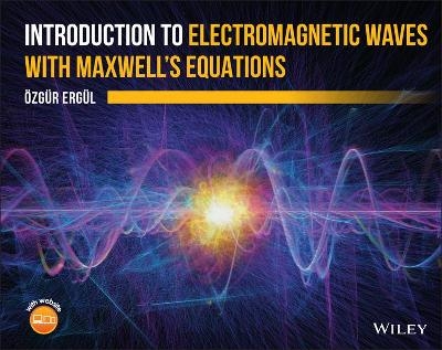 Introduction to Electromagnetic Waves with Maxwell's Equations - Ozgur Ergul