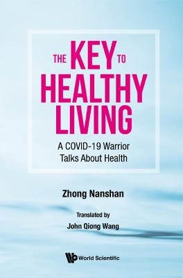 Key To Healthy Living, The: A Covid-19 Warrior Talks About Health - Nanshan Zhong
