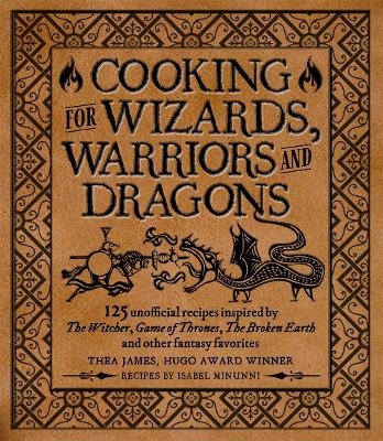 Cooking for Wizards, Warriors and Dragons - Thea James, Isabel Minunni