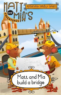 Matt and Mia’s Adventures: Matt and Mia Build a Bridge - Antoinette Bradley Brown