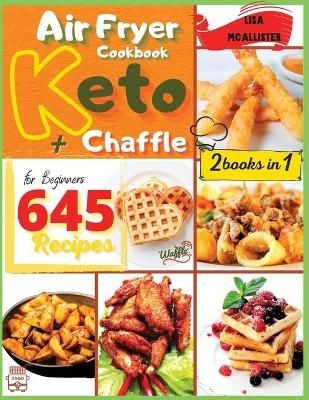 Keto Air Fryer Cookbook & Keto Chaffle Recipes for Beginners - Lisa McAllister
