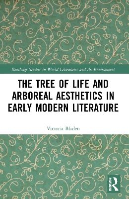 The Tree of Life and Arboreal Aesthetics in Early Modern Literature - Victoria Bladen