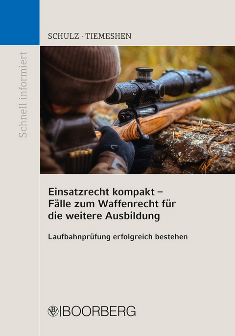 Einsatzrecht kompakt - Fälle zum Waffenrecht für die weitere Ausbildung - Patrick Schulz, Cederic Tiemeshen