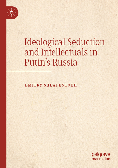 Ideological Seduction and Intellectuals in Putin's Russia - Dmitry Shlapentokh