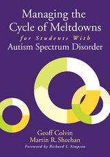 Managing the Cycle of Meltdowns for Students With Autism Spectrum Disorder - Geoffrey T. Colvin, Martin R. Sheehan