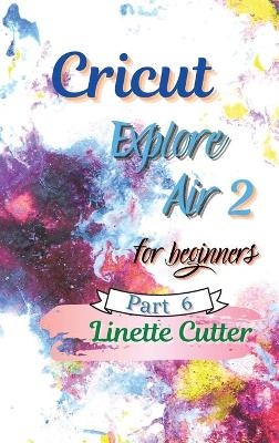 Cricut Explore Air 2 for Beginners - Linette Cutter