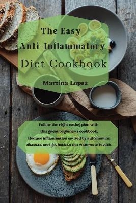 The Easy Anti-Inflammatory Diet Cookbook - Martina Lopez