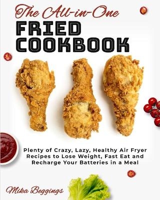 The All-in-One Fried Cookbook - Mika Beggings