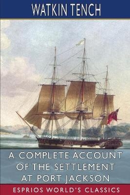 A Complete Account of the Settlement at Port Jackson (Esprios Classics) - Watkin Tench