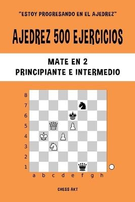 Ajedrez 500 ejercicios, Mate en 2, Nivel Principiante e Intermedio - Chess Akt