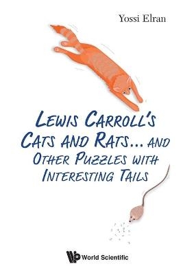Lewis Carroll's Cats And Rats... And Other Puzzles With Interesting Tails - Yossi Elran