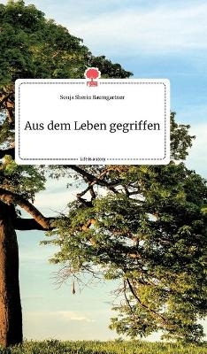 Aus dem Leben gegriffen. Life is a Story - story.one - Sonja Sherin Baumgartner