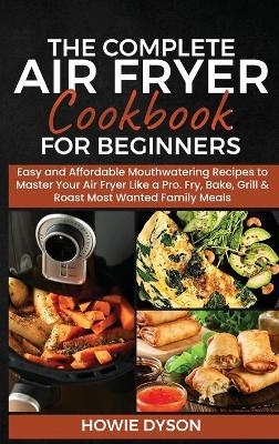 The Complete Air Fryer Cookbook for Beginners - Howie Dyson