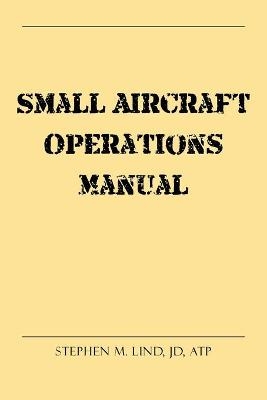 Small Aircraft Operations Manual - Stephen M Lind Jd Atp
