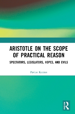 Aristotle on the Scope of Practical Reason - Pavlos Kontos