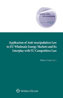 Application of Anti-manipulation Law to EU Wholesale Energy Markets and Its Interplay with EU Competition Law - Huseyin Cagri Corlu