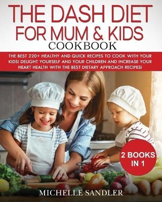 Dash Diet for Mum & Kids Cookbook - Michelle Sandler