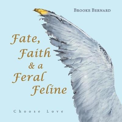 Fate, Faith & a Feral Feline - Brooke Bernard