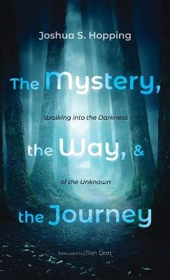 The Mystery, the Way, and the Journey - Joshua S Hopping