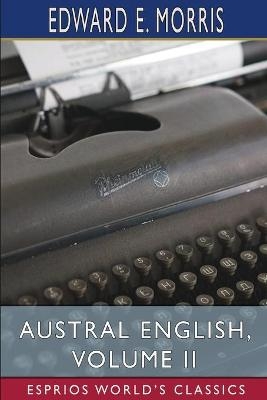 Austral English, Volume II (Esprios Classics) - Edward E Morris