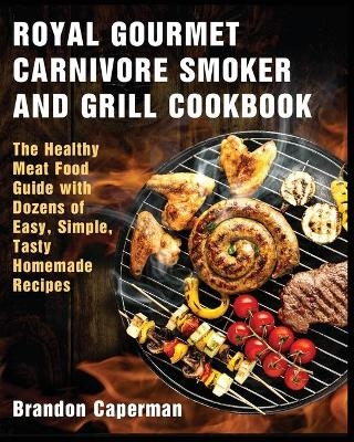 Royal Gourmet Carnivore Smoker and Grill Cookbook - Brandon Caperman